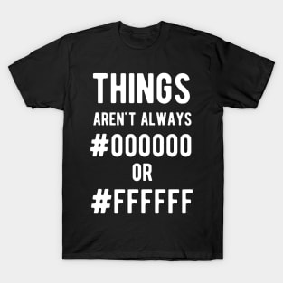 Things aren't always #000000 or #FFFFFF - Funny Programming Jokes - Dark Color T-Shirt